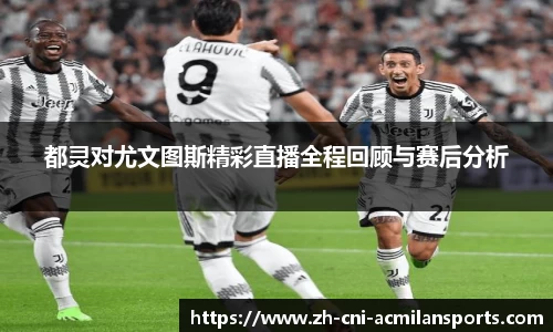 都灵对尤文图斯精彩直播全程回顾与赛后分析